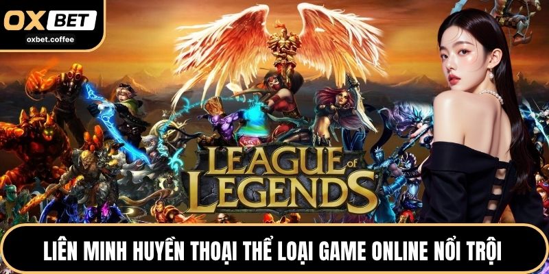 Liên minh huyền thoại thể loại game online nổi trội  